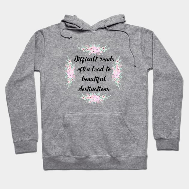 Difficult roads often lead to beautiful destinations Hoodie by qpdesignco